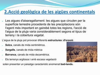 2.Acció geològica de les aigües continentals
●

Les aigues d'aixaragallament: les aigues que circulen per la
superfície te...