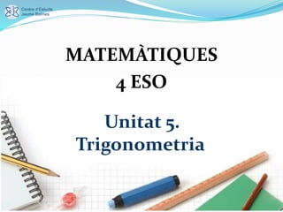 MATEMÀTIQUES
4 ESO
Unitat 5.
Trigonometria
 
