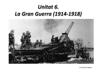 Unitat 6.
La Gran Guerra (1914-1918)
C.Aranda & J.Manero
 