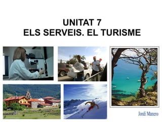 UNITAT 7
ELS SERVEIS. EL TURISME
 