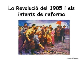 La Revolució del 1905 i els
intents de reforma
C.Aranda & J.Manero
 