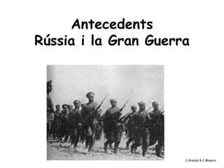 Antecedents
Rússia i la Gran Guerra
C.Aranda & J.Manero
 