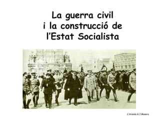 La guerra civil
i la construcció de
l’Estat Socialista
C.Aranda & J.Manero
 