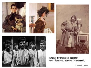 Grans diferències socials:
aristòcrates, obrers i camperol.
C.Aranda & J.Manero
 