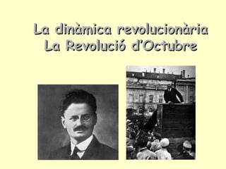 La dinàmica revolucionàriaLa dinàmica revolucionària
La Revolució d’OctubreLa Revolució d’Octubre
 