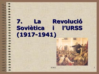 7.   La   Revolució
Soviètica i l’URSS
(1917-1941)




         H.M.C.       1
 