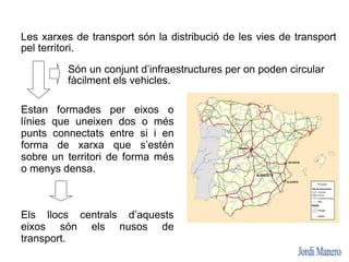 Les xarxes de
transport poden
presentar una
major o menor
densitat.
Segons el nivell de
desenvolupament econòmic
Segons la...