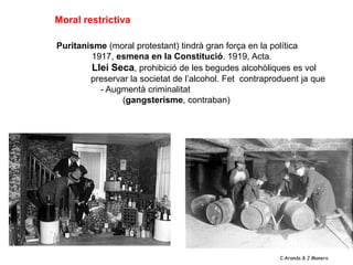 Moral restrictiva

Puritanisme (moral protestant) tindrà gran força en la política
        1917, esmena en la Constitució....