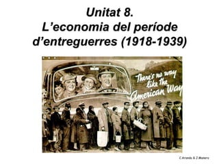 Unitat 8.
  L’economia del període
d’entreguerres (1918-1939)




                        C.Aranda & J.Manero
 