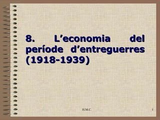 8.   L’economia    del
període d’entreguerres
(1918-1939)




          H.M.C.         1
 