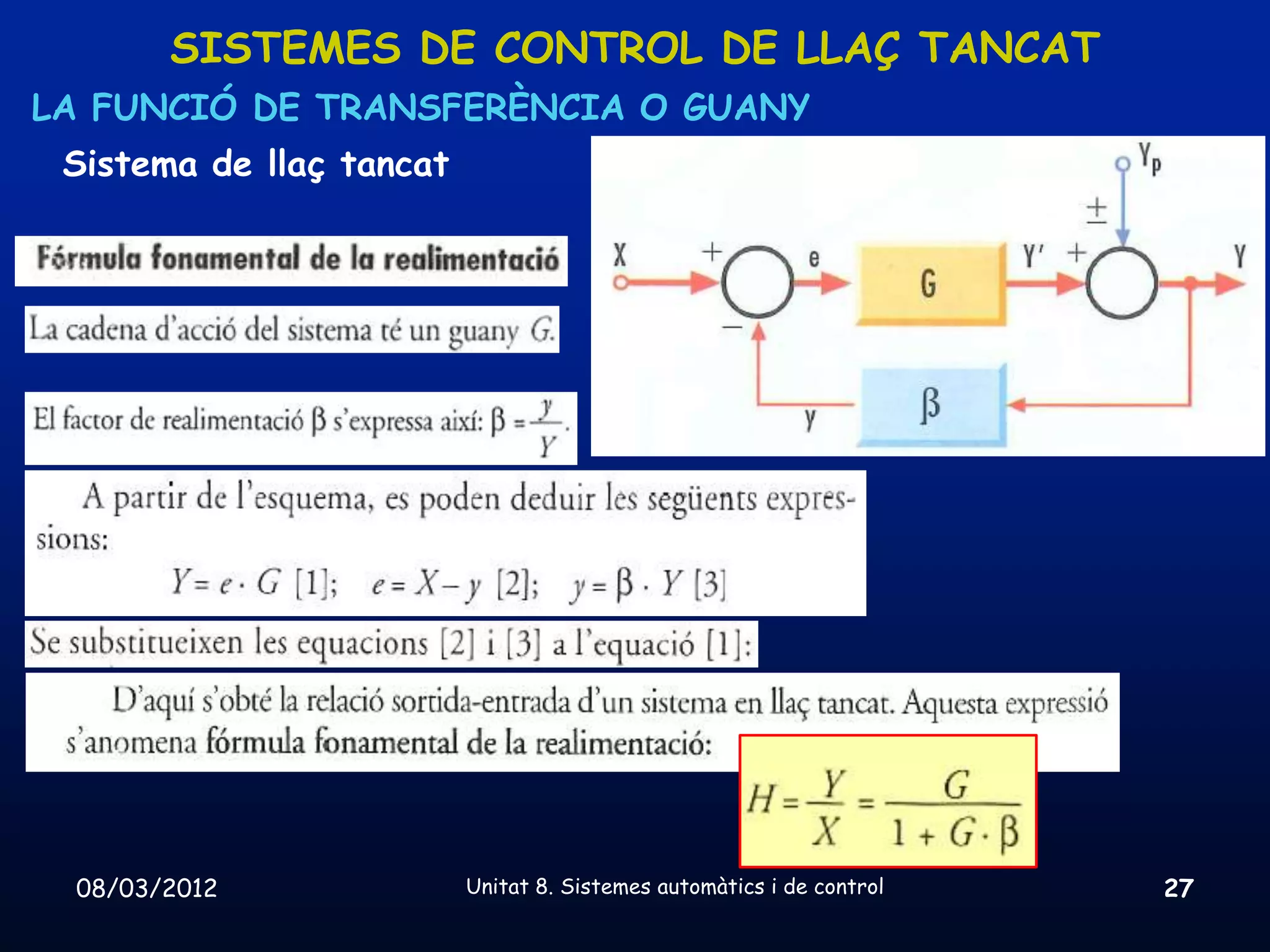 SISTEMES DE CONTROL DE LLAÇ TANCAT
LA FUNCIÓ DE TRANSFERÈNCIA O GUANY
 Sistema de llaç tancat




 08/03/2012               Unitat 8. Sistemes automàtics i de control   27
 