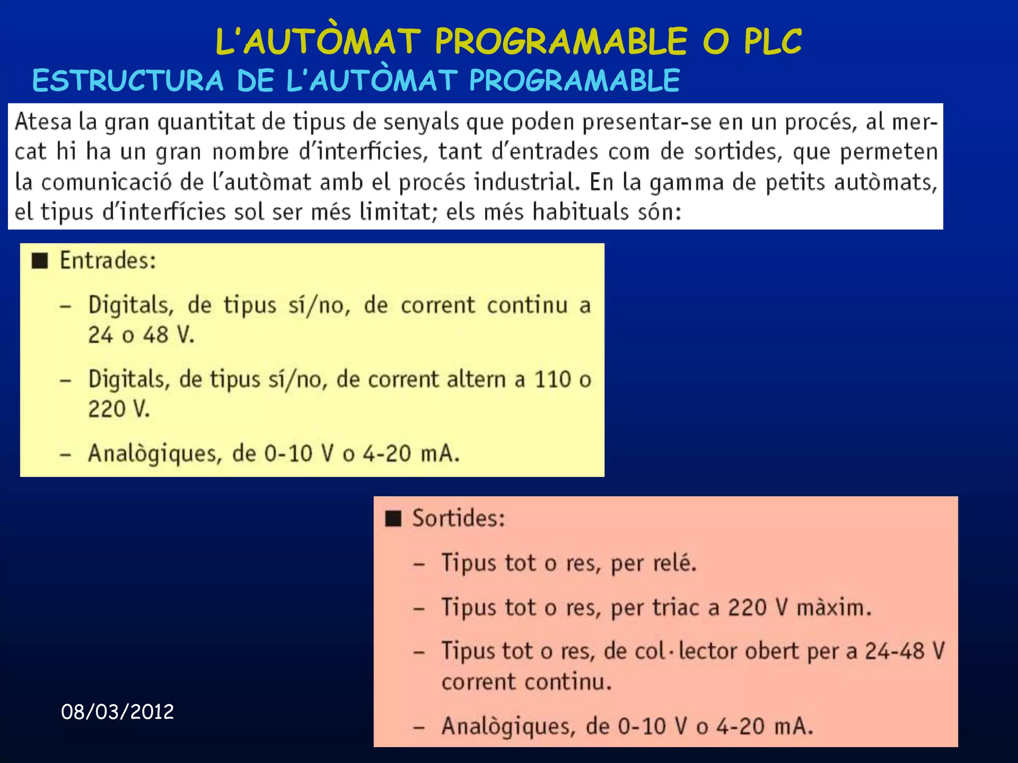 L’AUTÒMAT PROGRAMABLE O PLC
ESTRUCTURA DE L’AUTÒMAT PROGRAMABLE




 08/03/2012          Unitat 8. Sistemes automàtics i de control   90
 