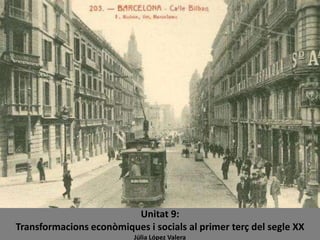 Unitat 9:
Transformacions econòmiques i socials al primer terç del segle XX
Júlia López Valera

 