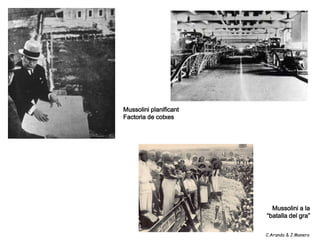 Mussolini planificant
Factoria de cotxes




                          Mussolini a la
                        “batalla del gra”


                        C.Aranda & J.Manero
 