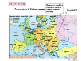 Entre 1919 i 1939
                                 Règims democràtics
                                 Règims autoritaris
      Europa queda dividida en   Règims feixistes     Aïllar l’URSS
                                 i l’URSS




                                                       C.Aranda & J.Manero
 