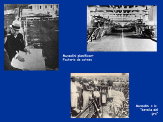 Mussolini planificant
Factoria de cotxes




                        Mussolini a la
                          “batalla del...