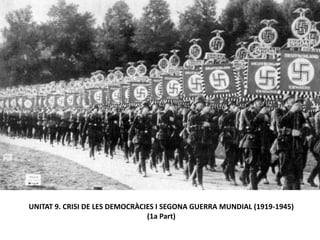 UNITAT 9. CRISI DE LES DEMOCRÀCIES I SEGONA GUERRA MUNDIAL (1919-1945)
(1a Part)
 