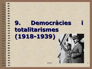9.    Democràcies   i
totalitarismes
(1918-1939)



         H.M.C.         1
 
