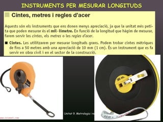 INSTRUMENTS PER MESURAR LONGITUDS




16/12/2011       Unitat 9. Metrologia i normalització   13
 
