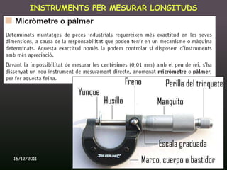 INSTRUMENTS PER MESURAR LONGITUDS




16/12/2011       Unitat 9. Metrologia i normalització   23
 