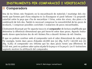 INSTRUMENTS PER COMPARACIÓ I VERIFICACIÓ




16/12/2011      Unitat 9. Metrologia i normalització   40
 
