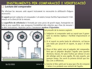 INSTRUMENTS PER COMPARACIÓ I VERIFICACIÓ




16/12/2011      Unitat 9. Metrologia i normalització   45
 
