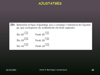 AJUSTATGES




16/12/2011   Unitat 9. Metrologia i normalització   65
 