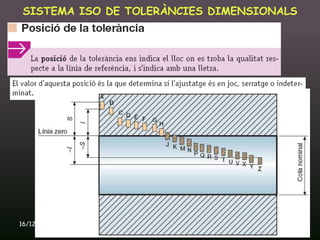 SISTEMA ISO DE TOLERÀNCIES DIMENSIONALS




16/12/2011     Unitat 9. Metrologia i normalització   69
 