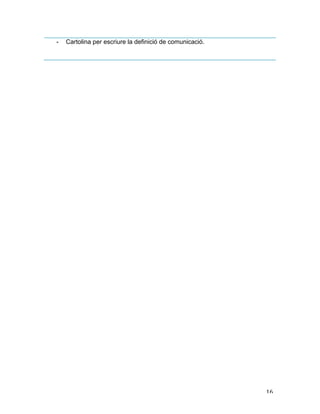   16	
  
- Cartolina per escriure la definició de comunicació.
 
