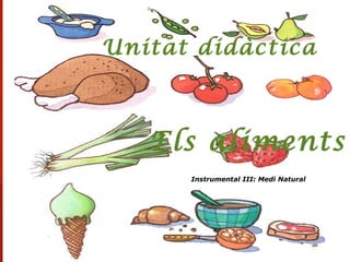 Unitat didàctica
Els aliments
Instrumental III: Medi Natural
 