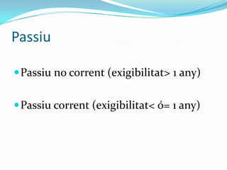 PassiuPassiu no corrent (exigibilitat> 1 any)Passiu corrent (exigibilitat< ó= 1 any)