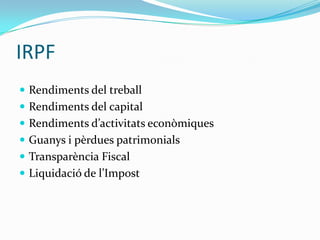 IRPFRendiments del treballRendiments del capital Rendiments d’activitats econòmiquesGuanys i pèrdues patrimonialsTransparència FiscalLiquidació de l’Impost