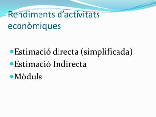 Rendiments d’activitats econòmiquesEstimació directa (simplificada)Estimació IndirectaMòduls