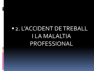 2. L’ACCIDENT DE TREBALL I LA MALALTIA PROFESSIONAL