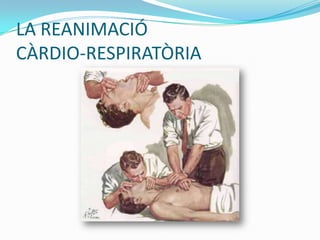 LA REANIMACIÓ CÀRDIO-RESPIRATÒRIA