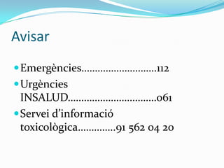 AvisarEmergències……………………….112Urgències INSALUD……………………………061Serveid’informaciótoxicològica…………..91 562 04 20
