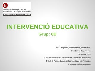 INTERVENCIÓ EDUCATIVA
Grup: 6B
1
 