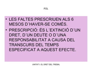 FOL LES FALTES PRESCRIUEN ALS 6 MESOS D´HAVER-SE COMÉS. PRESCRIPCIÓ: ÉS L´EXTINCIÓ D´UN DRET, D´UN DEUTE O D´UNA RESPONSABILITAT A CAUSA DEL TRANSCURS DEL TEMPS ESPECIFICAT A AQUEST EFECTE. 