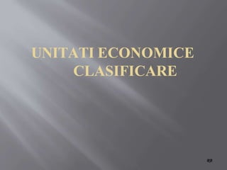 UNITATI ECONOMICE
CLASIFICARE
RB
 