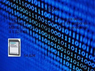 Megabyte
● El megabyte és una unitat de mesura de la
quantitat de dades informàtiques. El símbol és
MB. És un múltiple binari del byte, que equival
a 1.024 kB.
54,62€
 