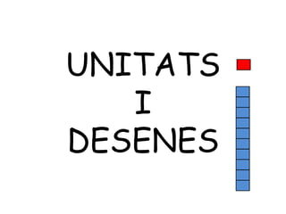 UNITATS
I
DESENES
 