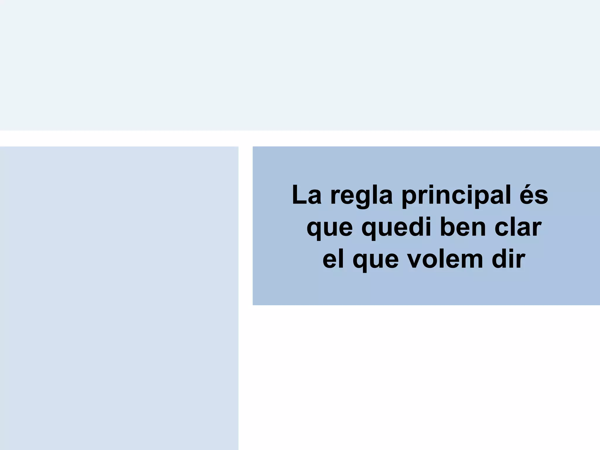 La regla principal és
 que quedi ben clar
  el que volem dir
 
