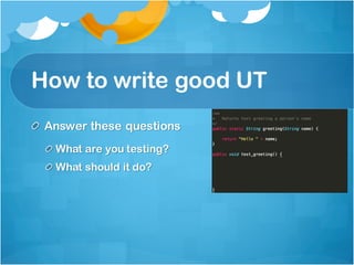 How to write good UT
Answer these questions
What are you testing?
What should it do?
 