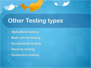 Other Testing types
Alpha/Beta testing
Multi-variant testing
Accessibility testing
Security testing
Destructive testing
…
 