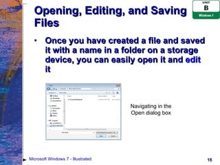 Opening, Editing, and Saving Files Once you have created a file and saved it with a name in a folder on a storage device, you can easily open it and  edit  it Microsoft Windows 7 - Illustrated Navigating in the Open dialog box 
