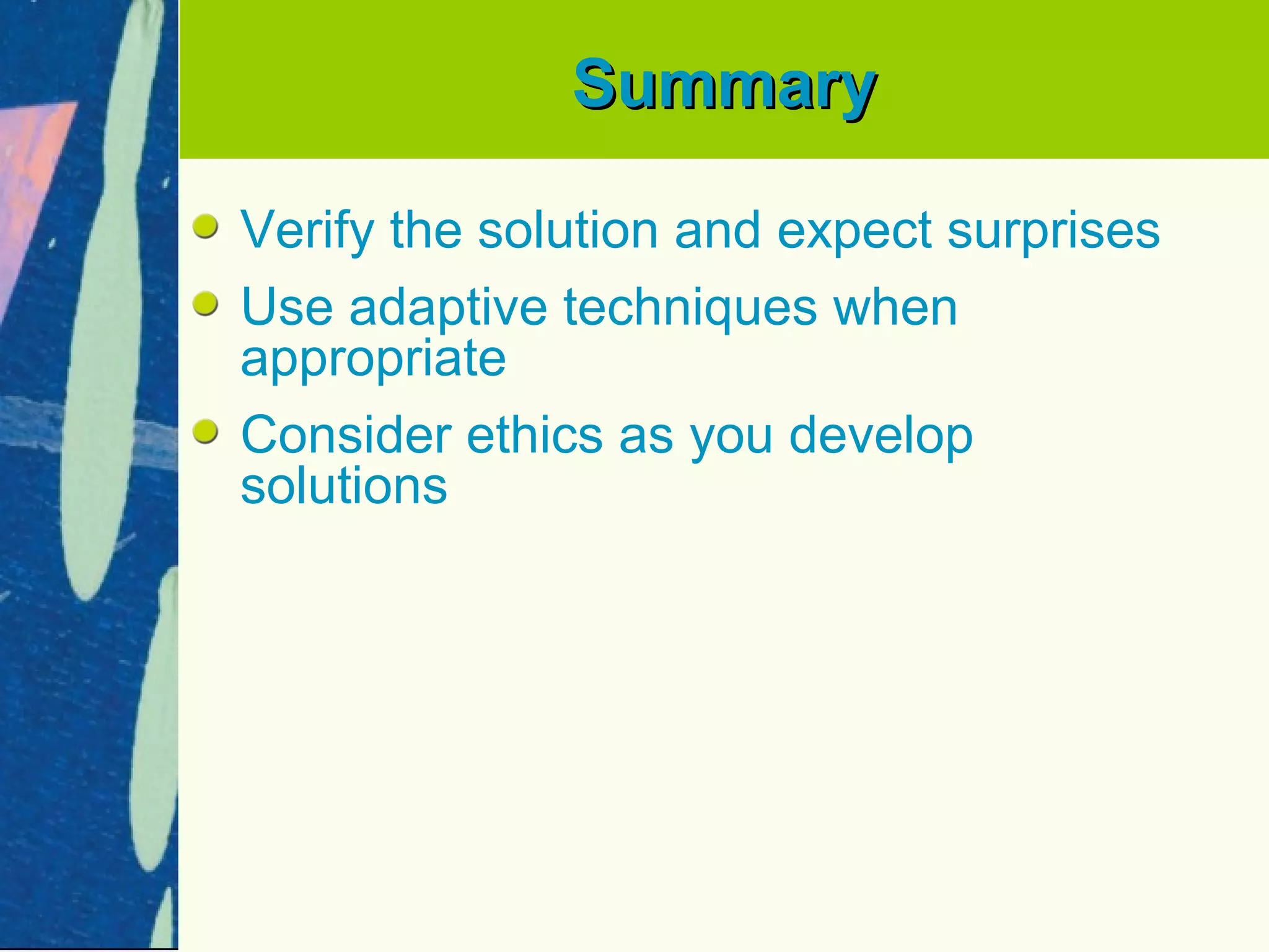 Summary

Verify the solution and expect surprises
Use adaptive techniques when
appropriate
Consider ethics as you develop
solutions
 
