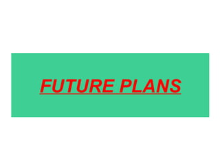 FUTURE PLANS

 