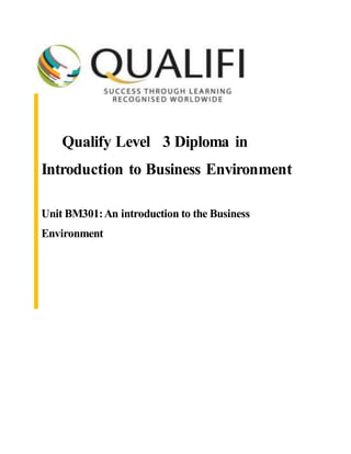 Qualify Level 3 Diploma in
Introduction to Business Environment
Unit BM301:An introduction to the Business
Environment
 