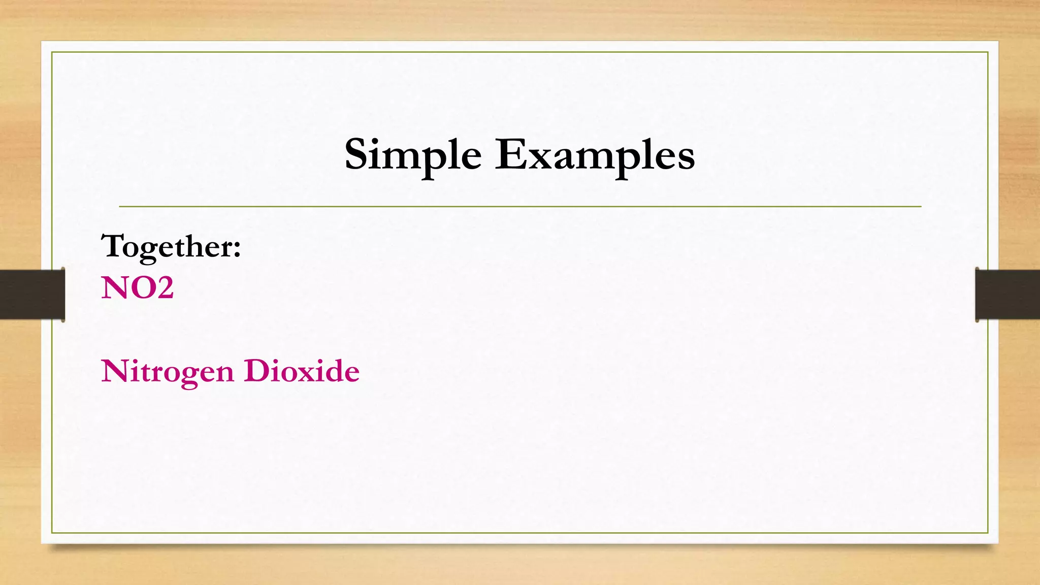 Simple Examples
Together:
NO2
Nitrogen Dioxide
 