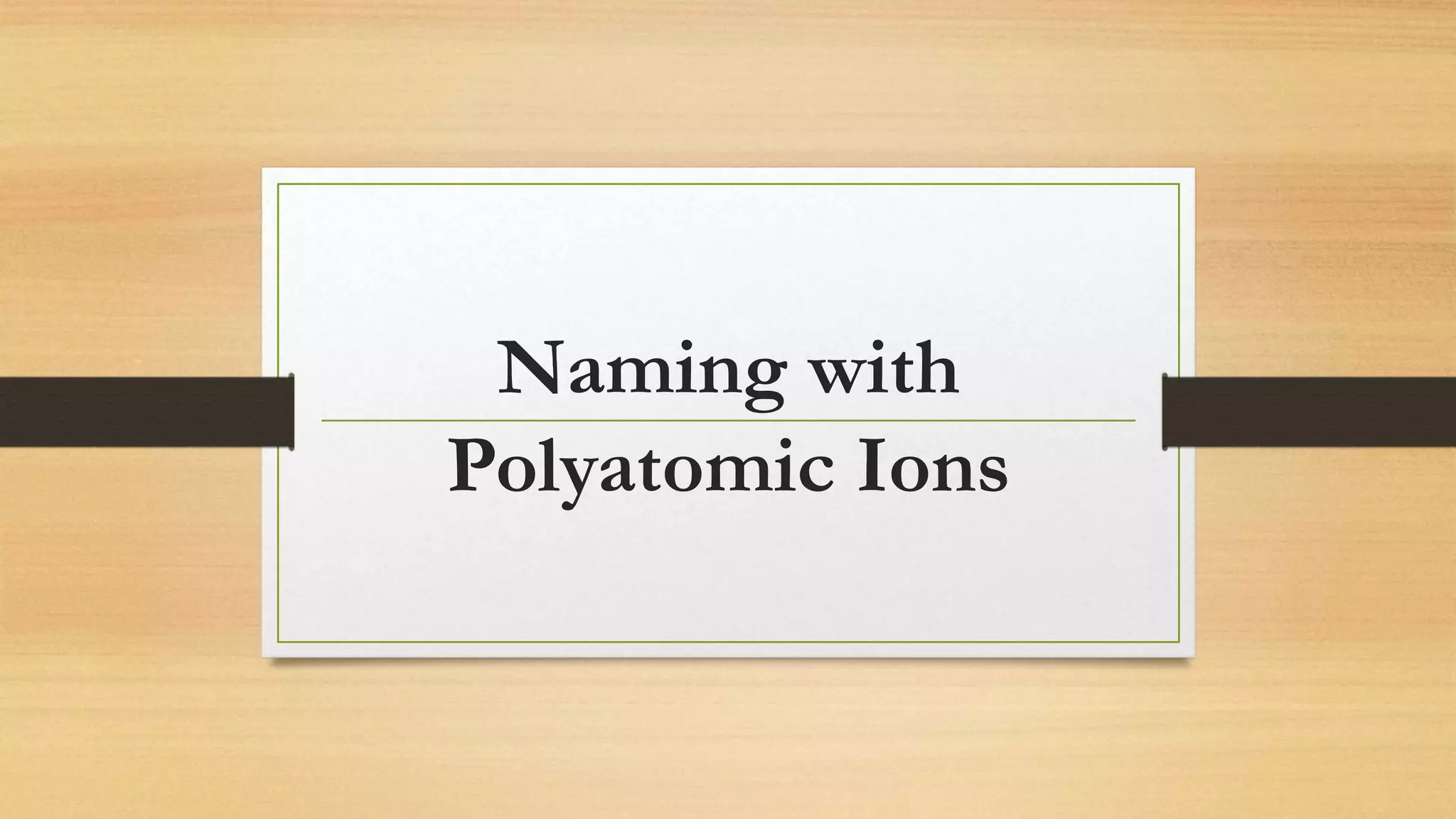 Naming with
Polyatomic Ions
 